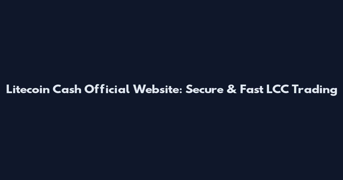 Litecoin Cash Official Website: Secure & Fast LCC Trading
