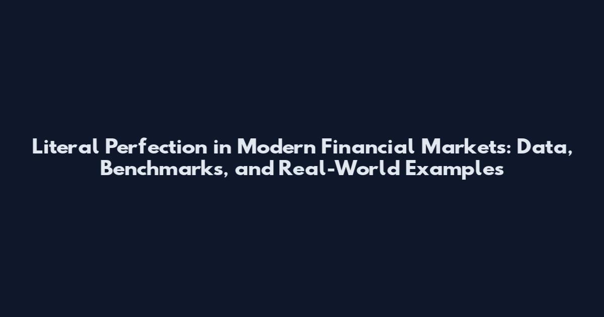 Literal Perfection in Modern Financial Markets: Data, Benchmarks, and Real-World Examples