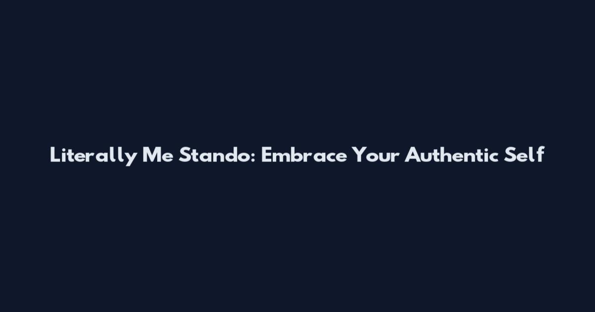 Literally Me Stando: Embrace Your Authentic Self