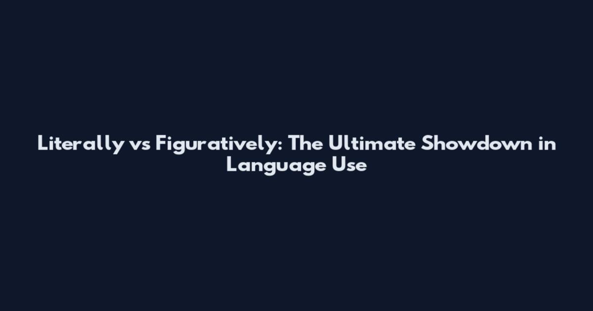 Literally vs Figuratively: The Ultimate Showdown in Language Use