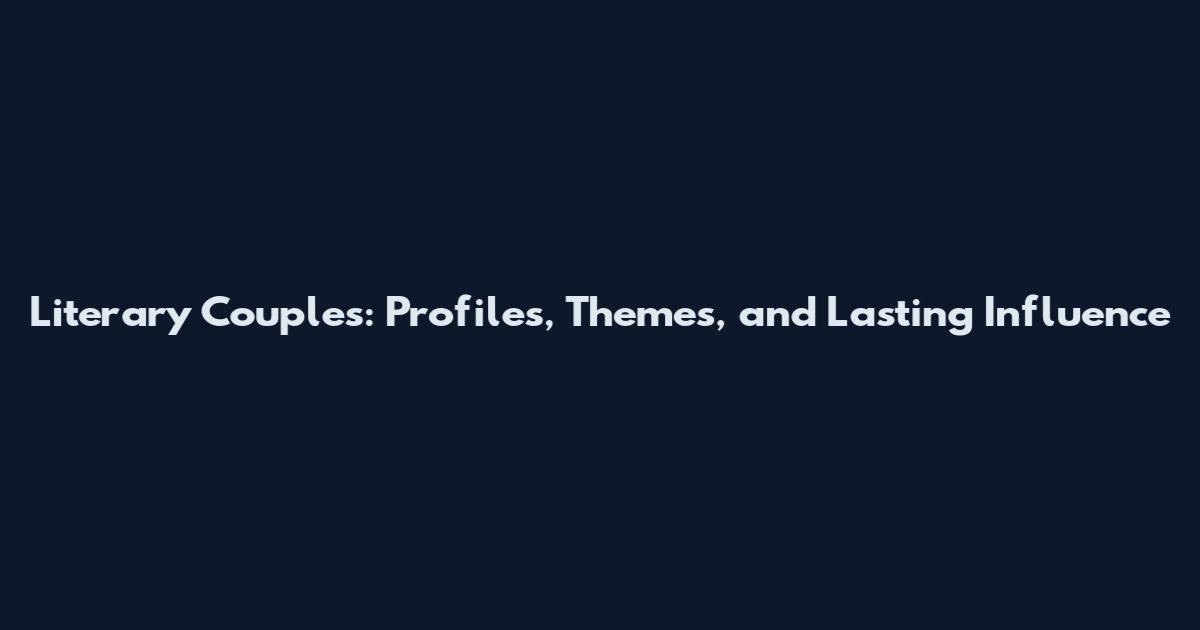 Literary Couples: Profiles, Themes, and Lasting Influence