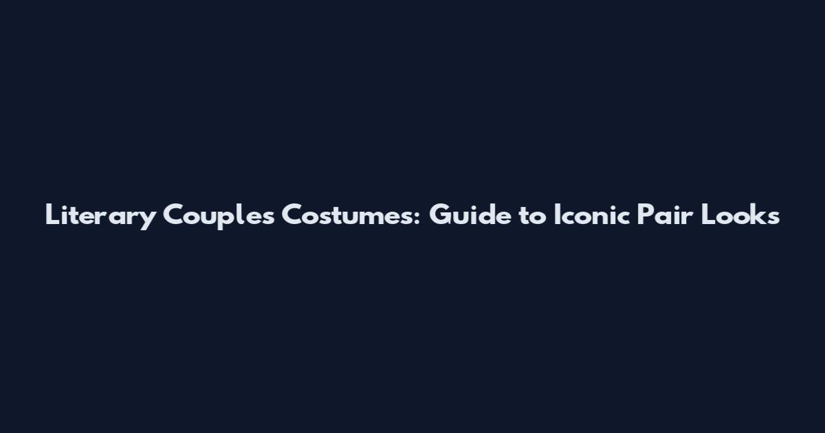 Literary Couples Costumes: Guide to Iconic Pair Looks