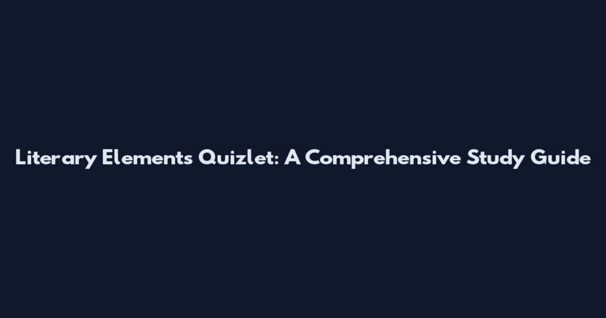 Literary Elements Quizlet: A Comprehensive Study Guide