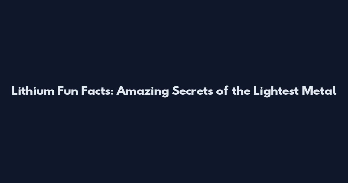 Lithium Fun Facts: Amazing Secrets of the Lightest Metal