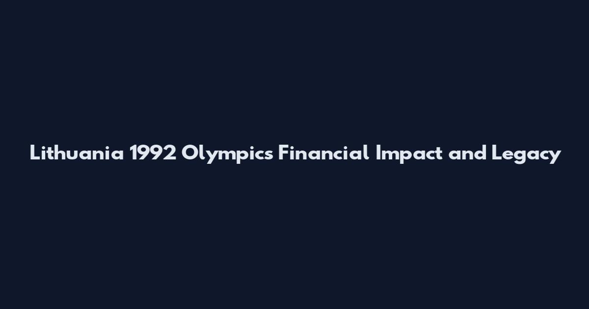 Lithuania 1992 Olympics Financial Impact and Legacy