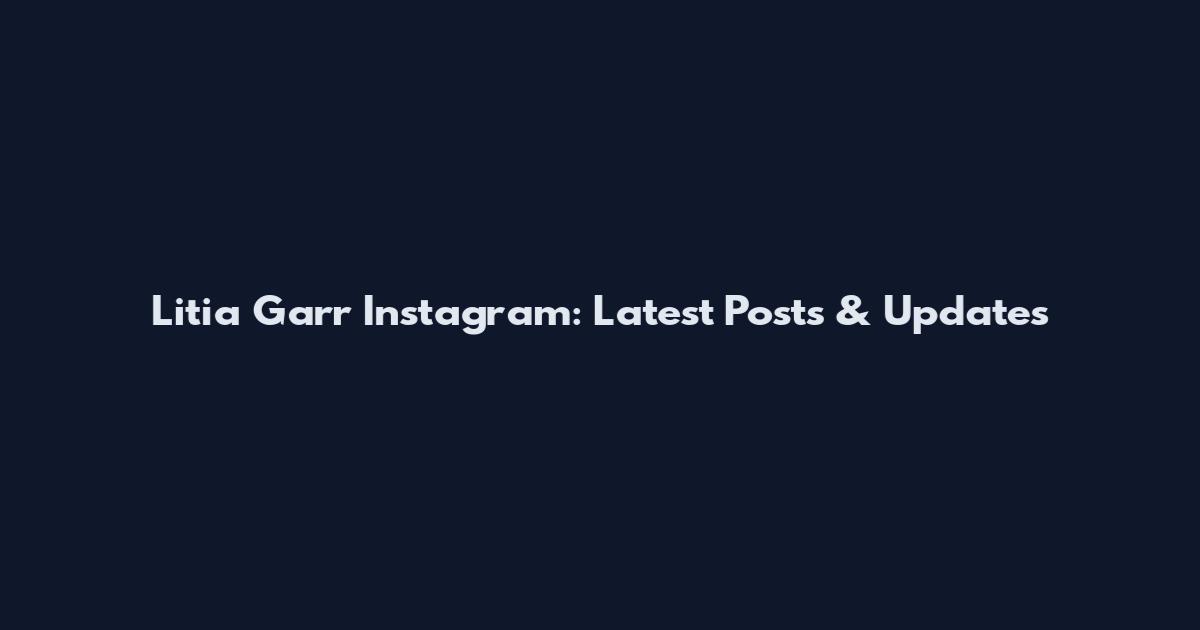 Litia Garr Instagram: Latest Posts & Updates