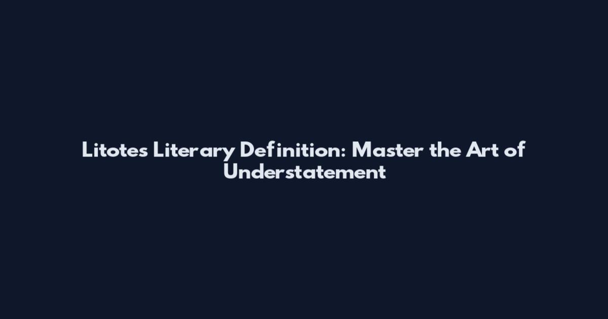 Litotes Literary Definition: Master the Art of Understatement
