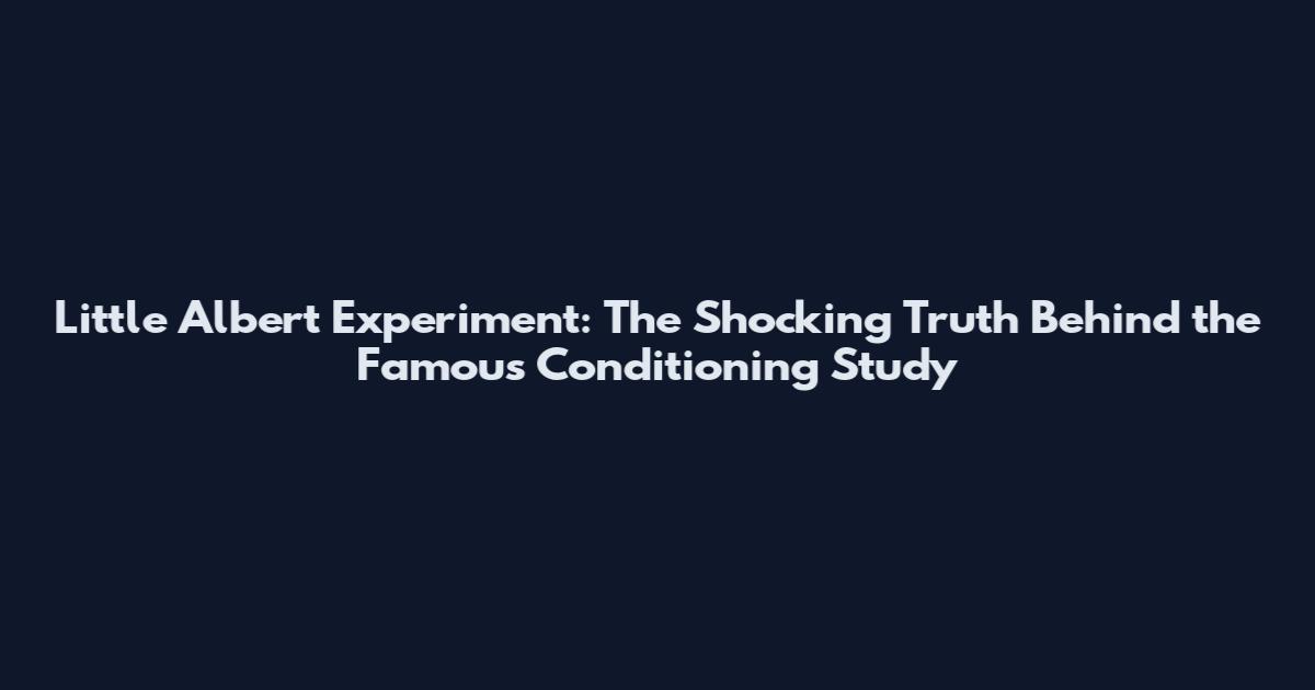 Little Albert Experiment: The Shocking Truth Behind the Famous Conditioning Study