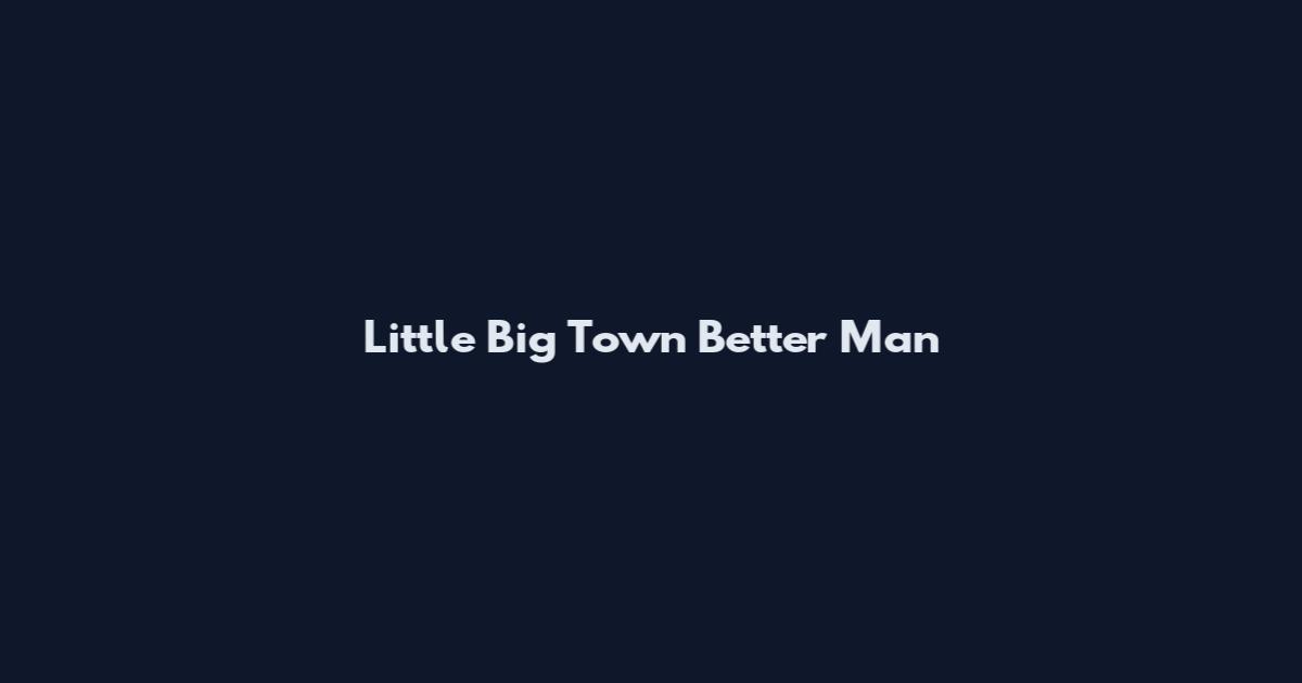 Little Big Town Better Man