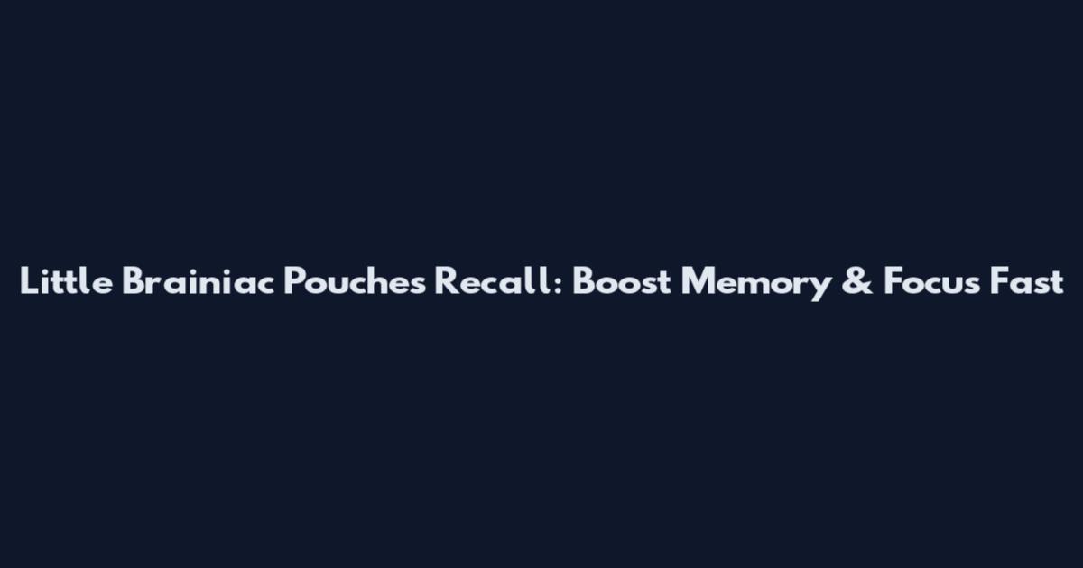 Little Brainiac Pouches Recall: Boost Memory & Focus Fast