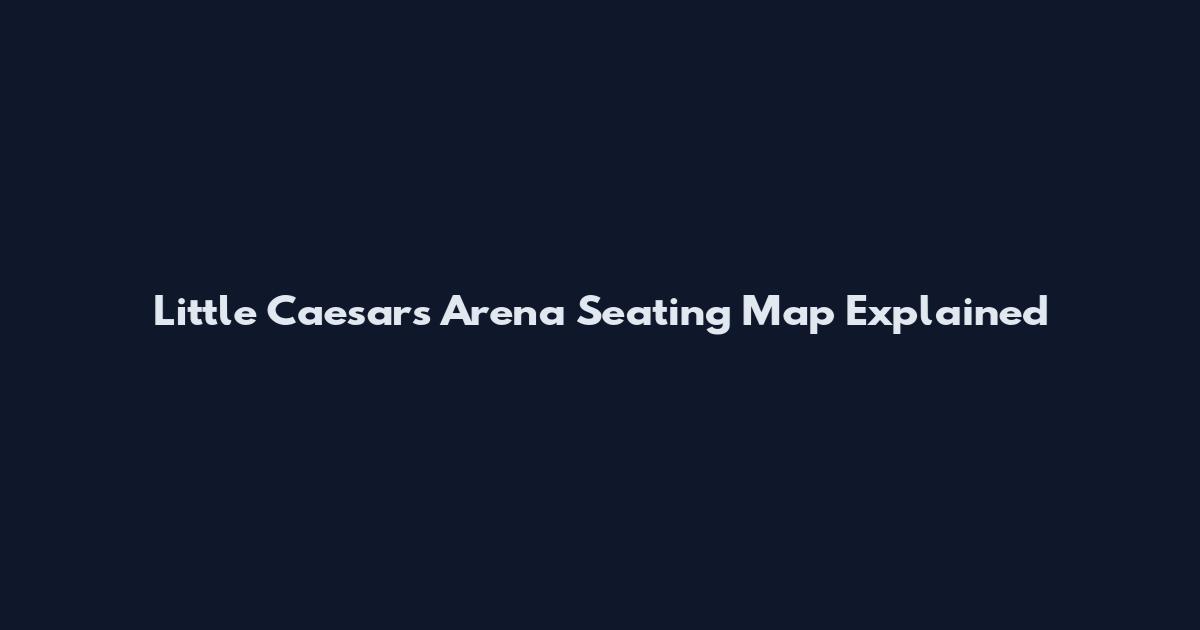 Little Caesars Arena Seating Map Explained
