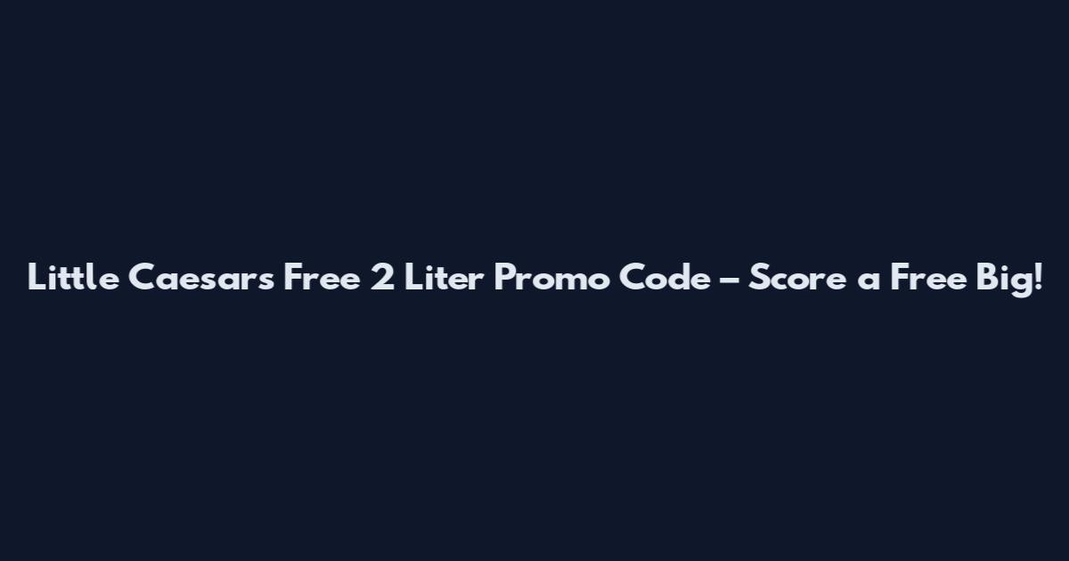 Little Caesars Free 2 Liter Promo Code – Score a Free Big!