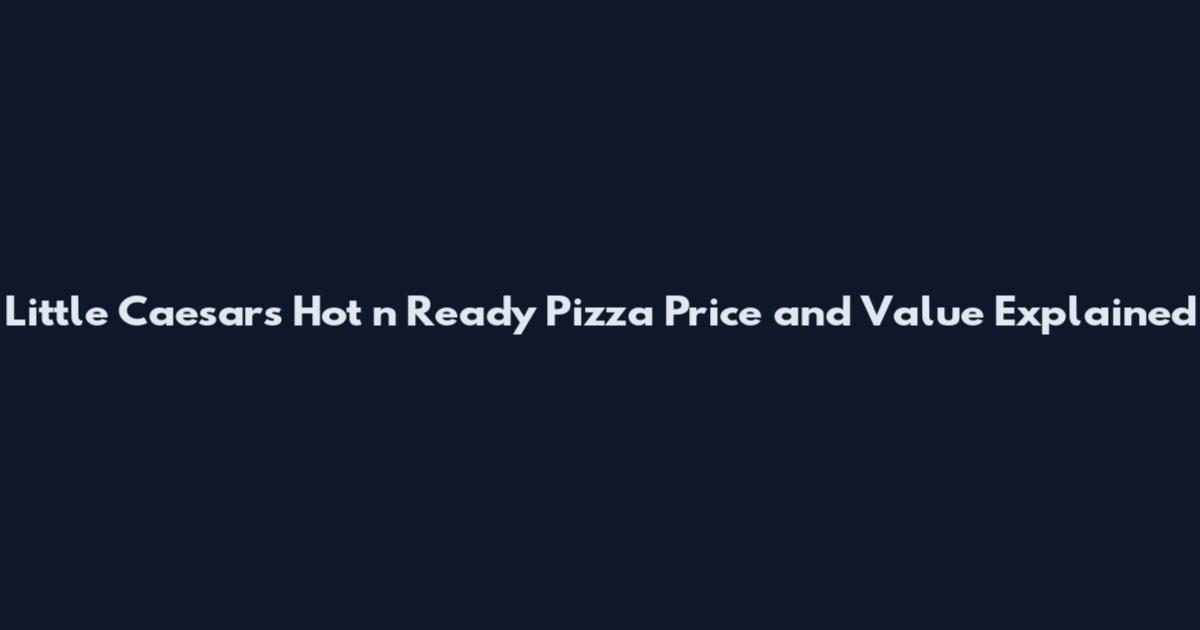 Little Caesars Hot n Ready Pizza Price and Value Explained