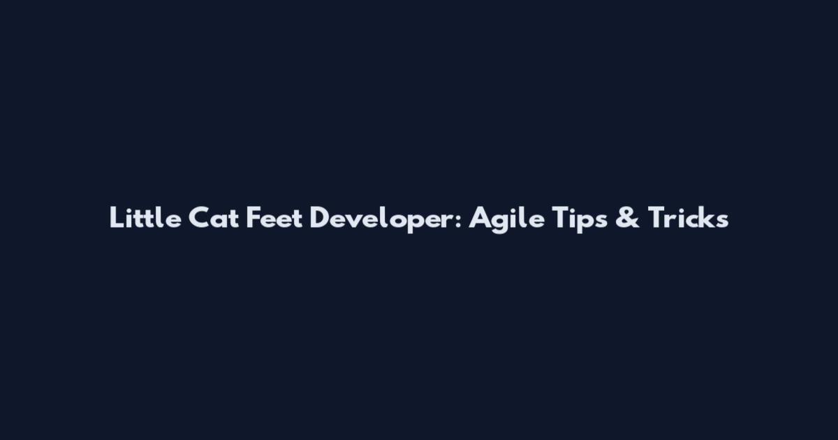 Little Cat Feet Developer: Agile Tips & Tricks