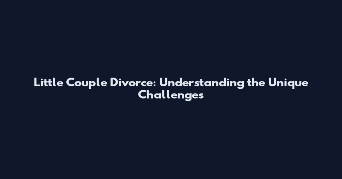 Little Couple Divorce: Understanding the Unique Challenges