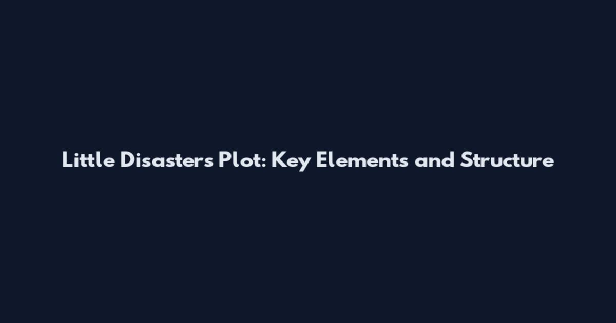 Little Disasters Plot: Key Elements and Structure
