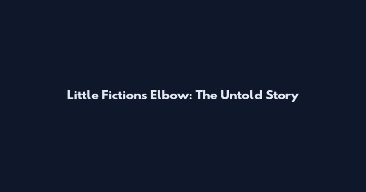 Little Fictions Elbow: The Untold Story
