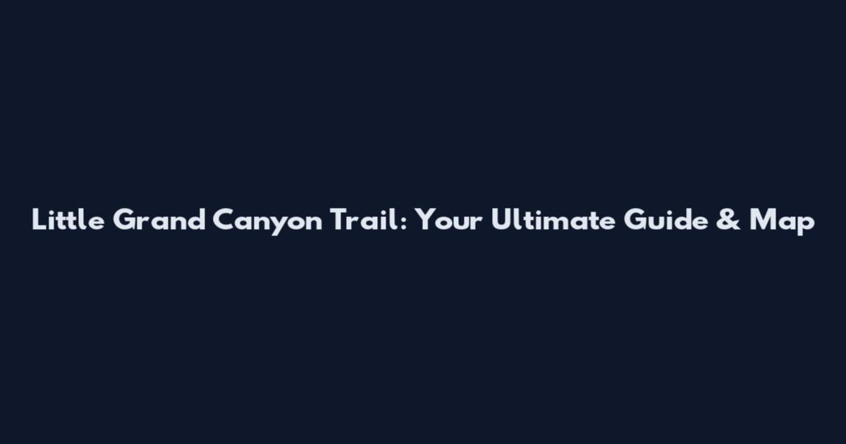 Little Grand Canyon Trail: Your Ultimate Guide & Map