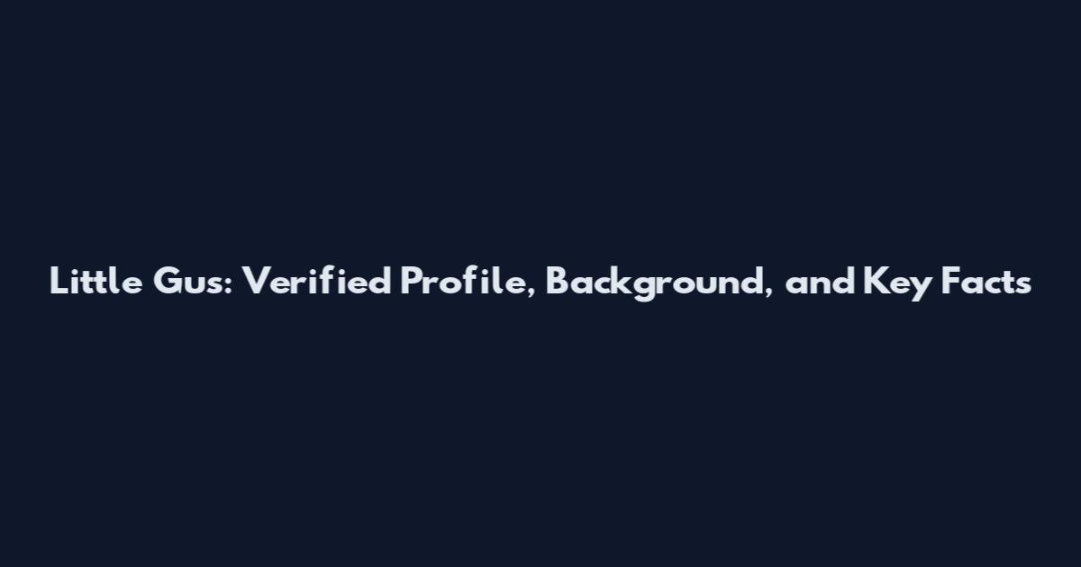 Little Gus: Verified Profile, Background, and Key Facts