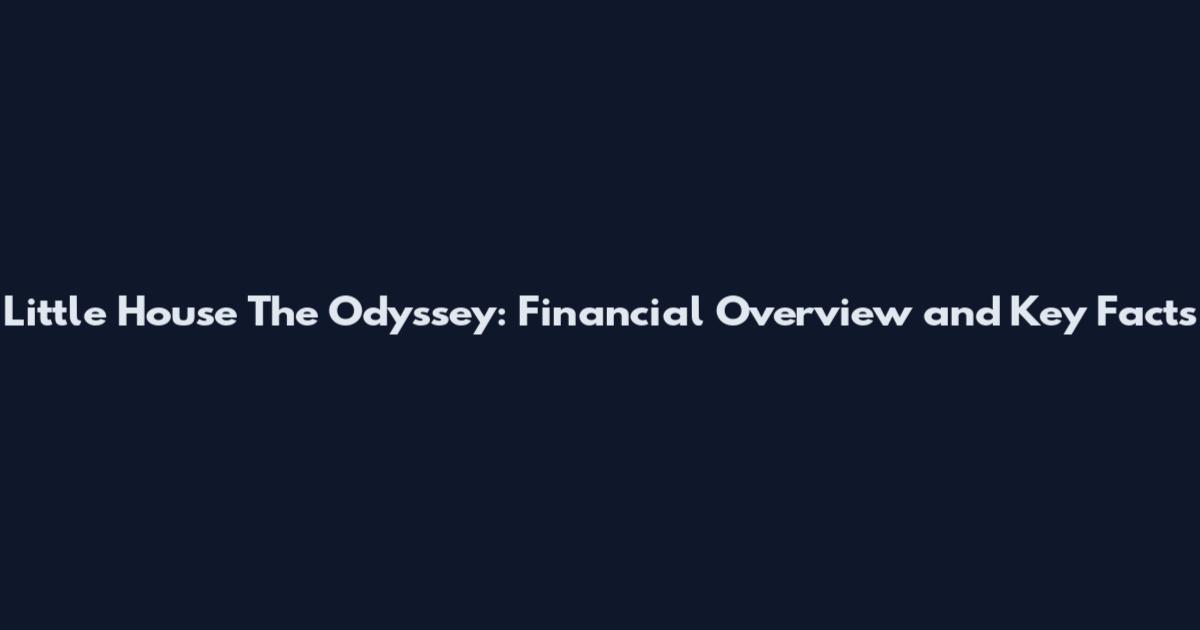 Little House The Odyssey: Financial Overview and Key Facts