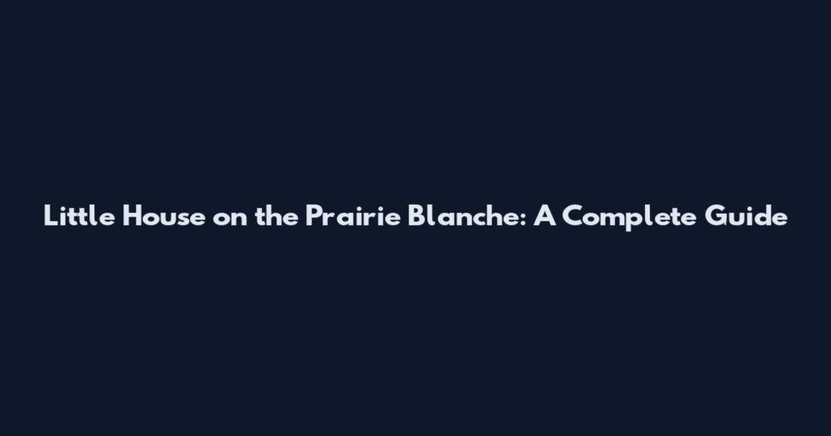 Little House on the Prairie Blanche: A Complete Guide