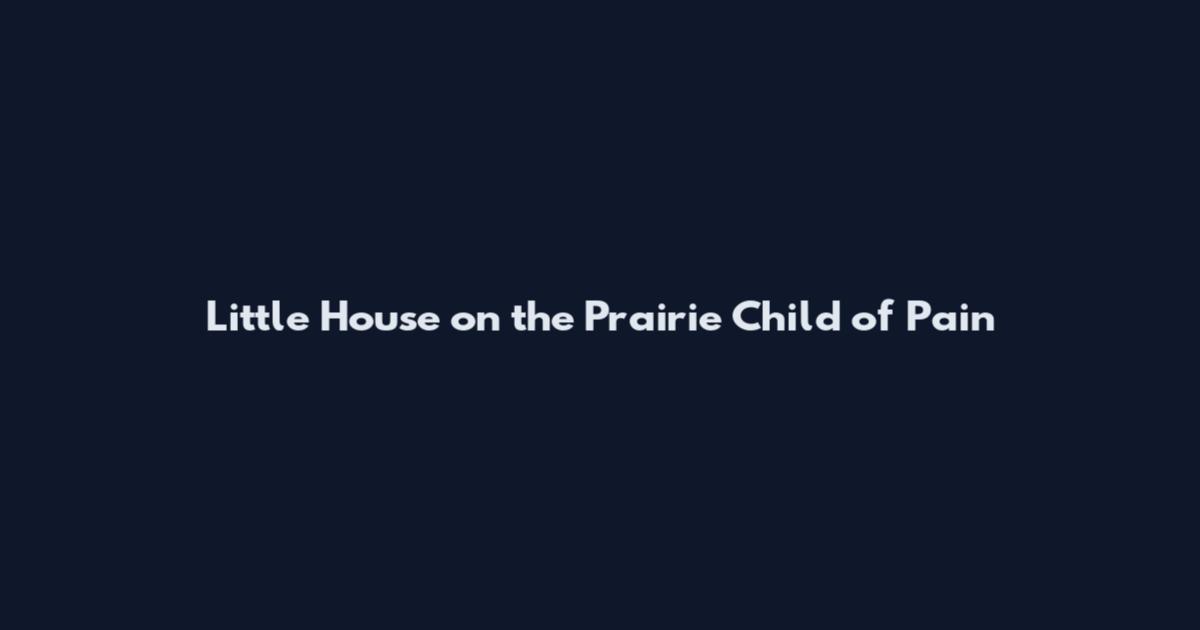 Little House on the Prairie Child of Pain