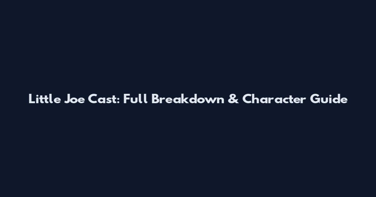 Little Joe Cast: Full Breakdown & Character Guide
