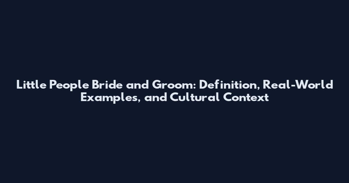 Little People Bride and Groom: Definition, Real-World Examples, and Cultural Context