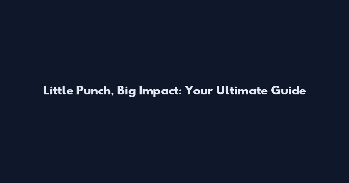 Little Punch, Big Impact: Your Ultimate Guide