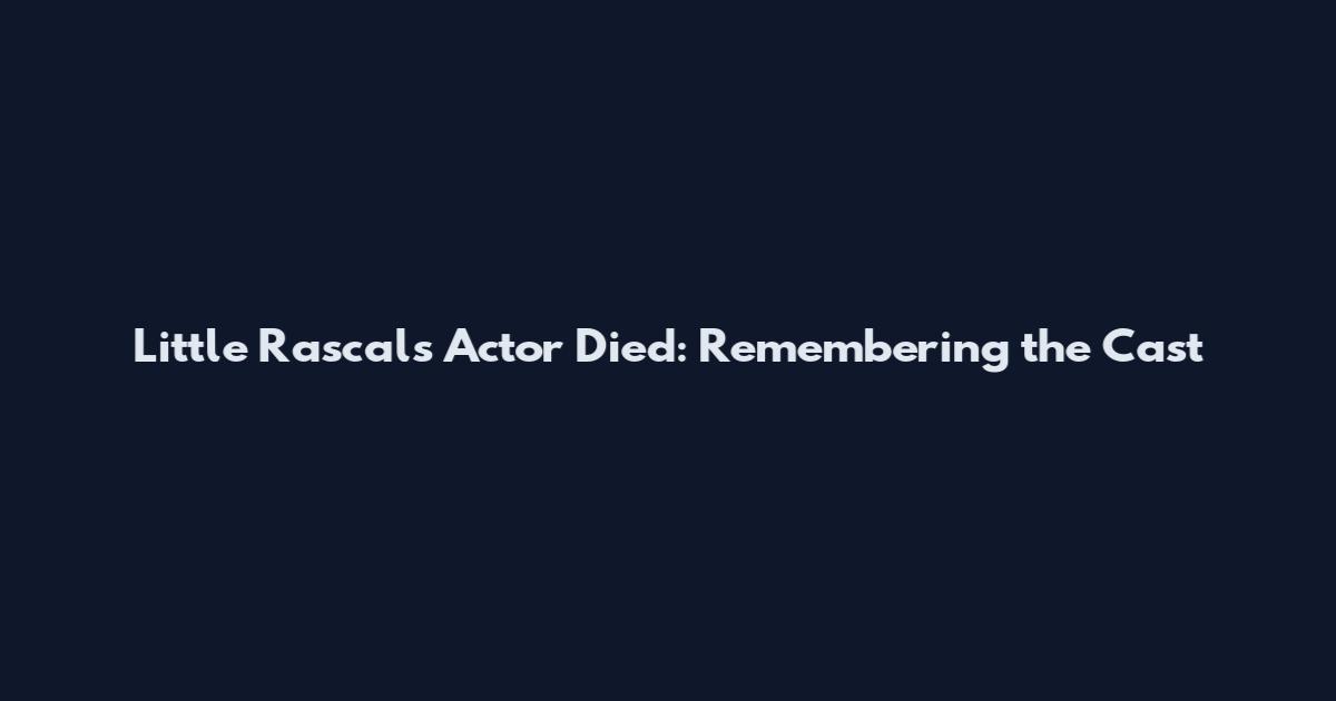 Little Rascals Actor Died: Remembering the Cast