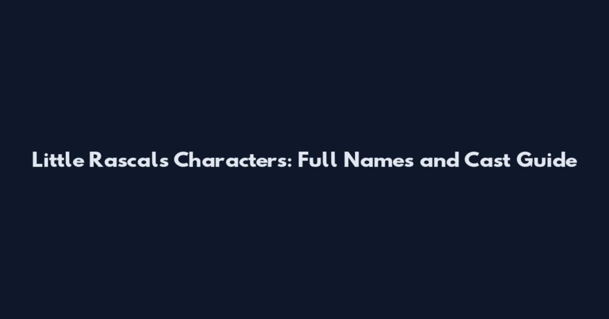 Little Rascals Characters: Full Names and Cast Guide