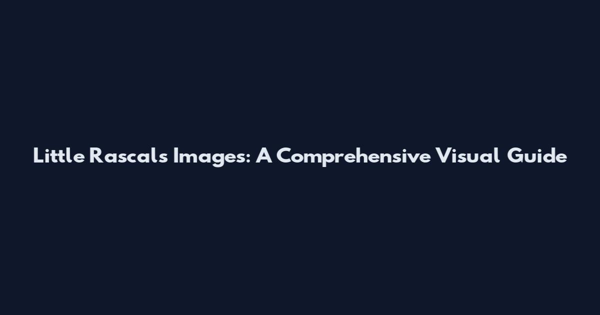 Little Rascals Images: A Comprehensive Visual Guide