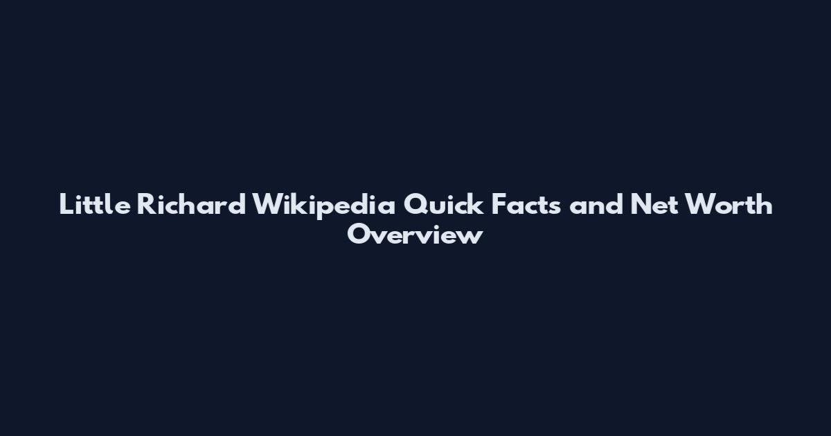 Little Richard Wikipedia Quick Facts and Net Worth Overview