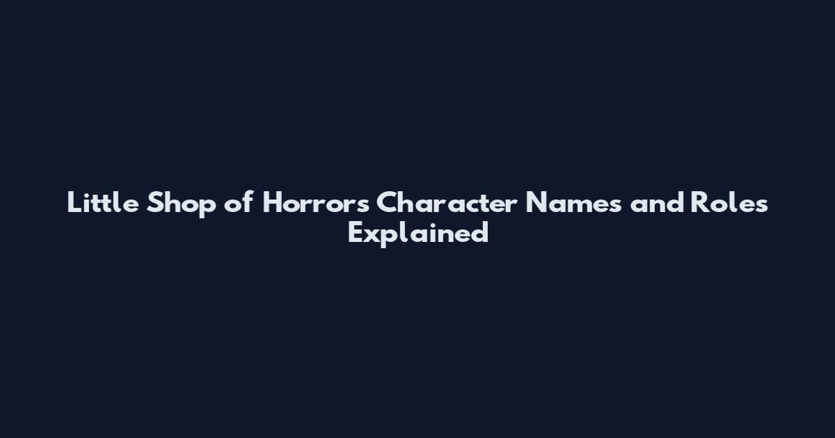 Little Shop of Horrors Character Names and Roles Explained