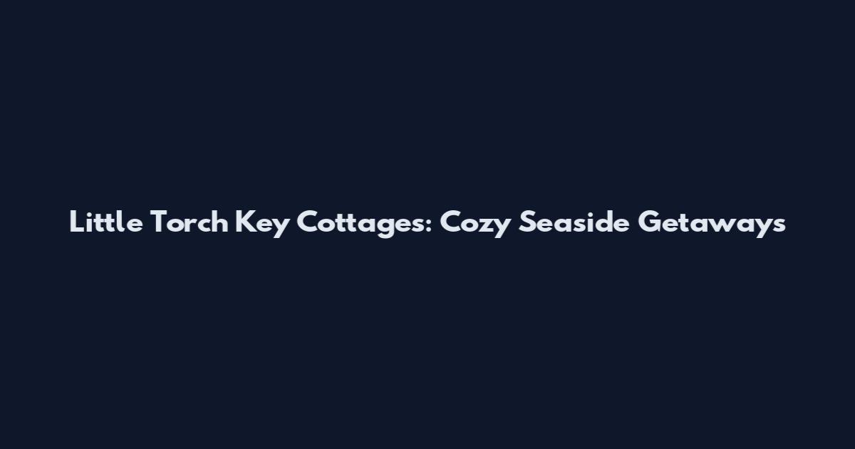 Little Torch Key Cottages: Cozy Seaside Getaways