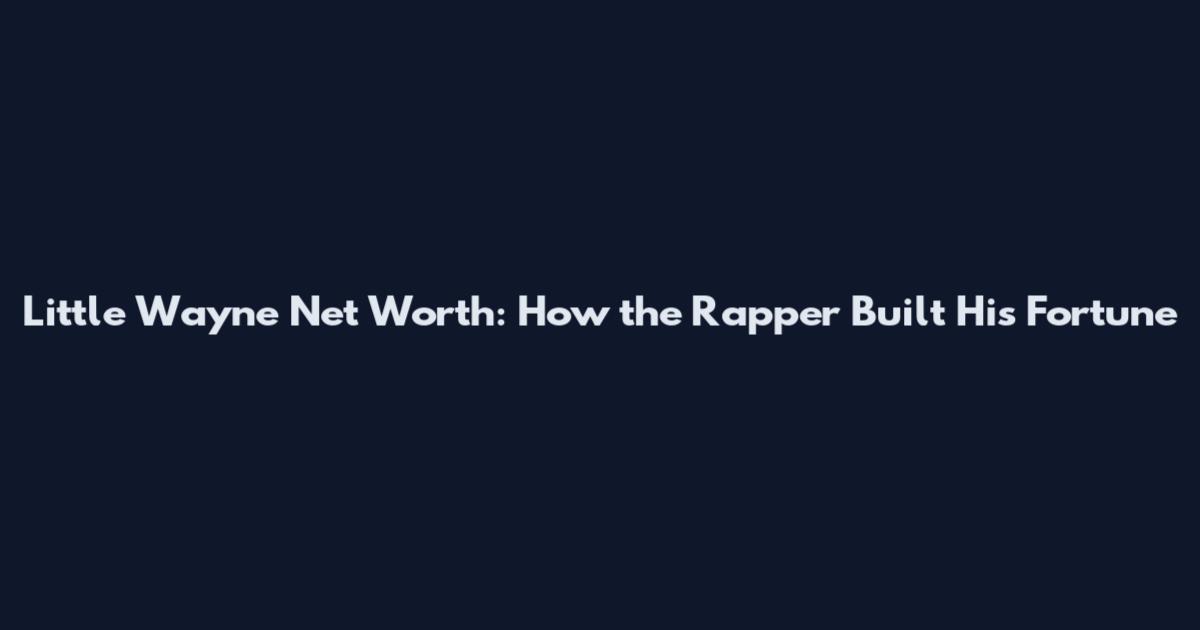 Little Wayne Net Worth: How the Rapper Built His Fortune