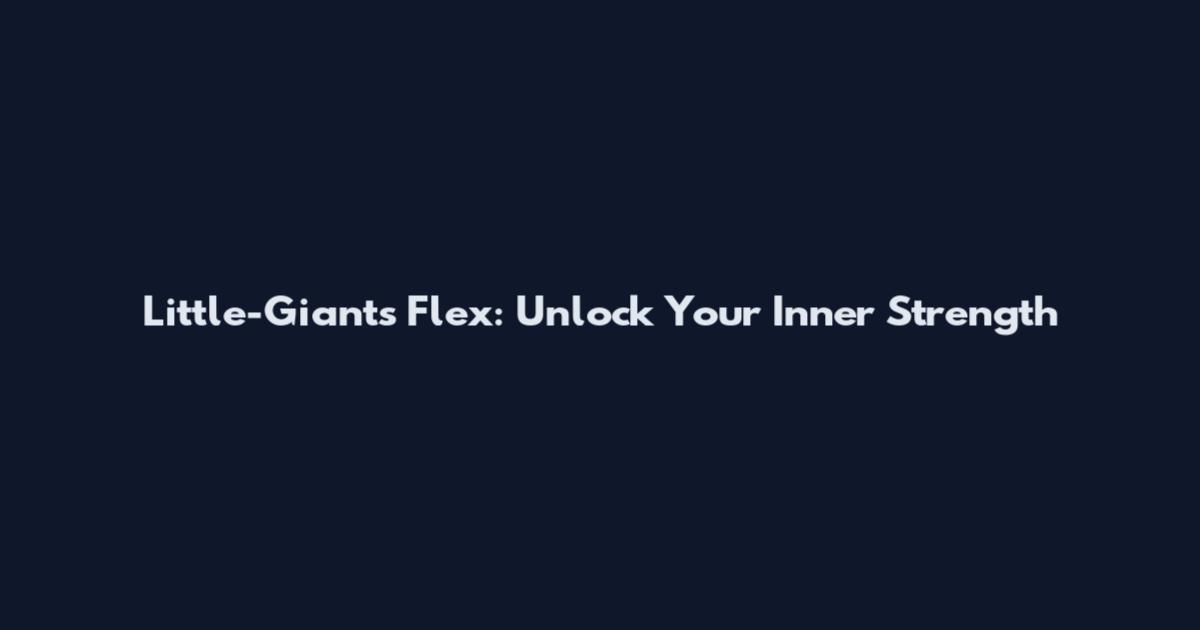 Little-Giants Flex: Unlock Your Inner Strength