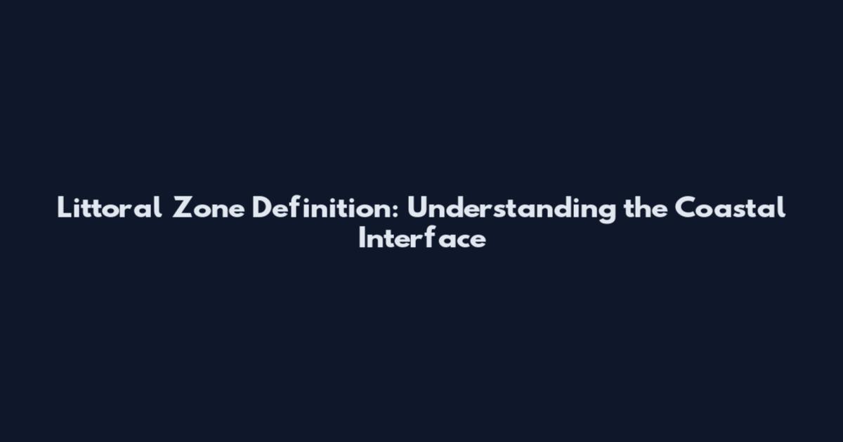 Littoral Zone Definition: Understanding the Coastal Interface