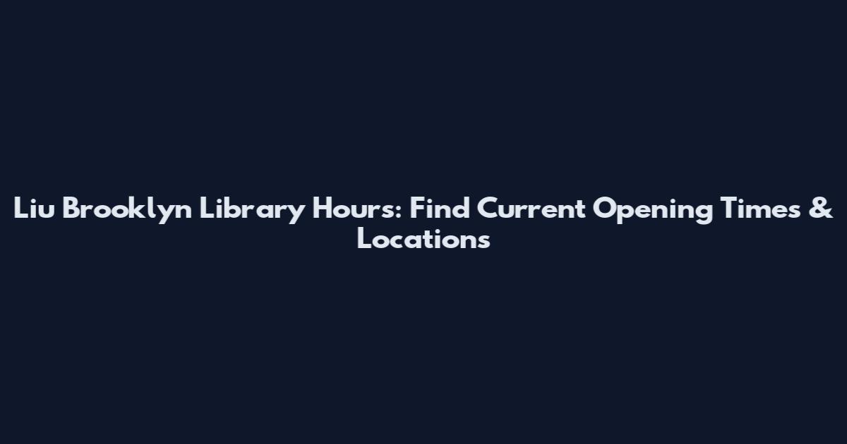Liu Brooklyn Library Hours: Find Current Opening Times & Locations