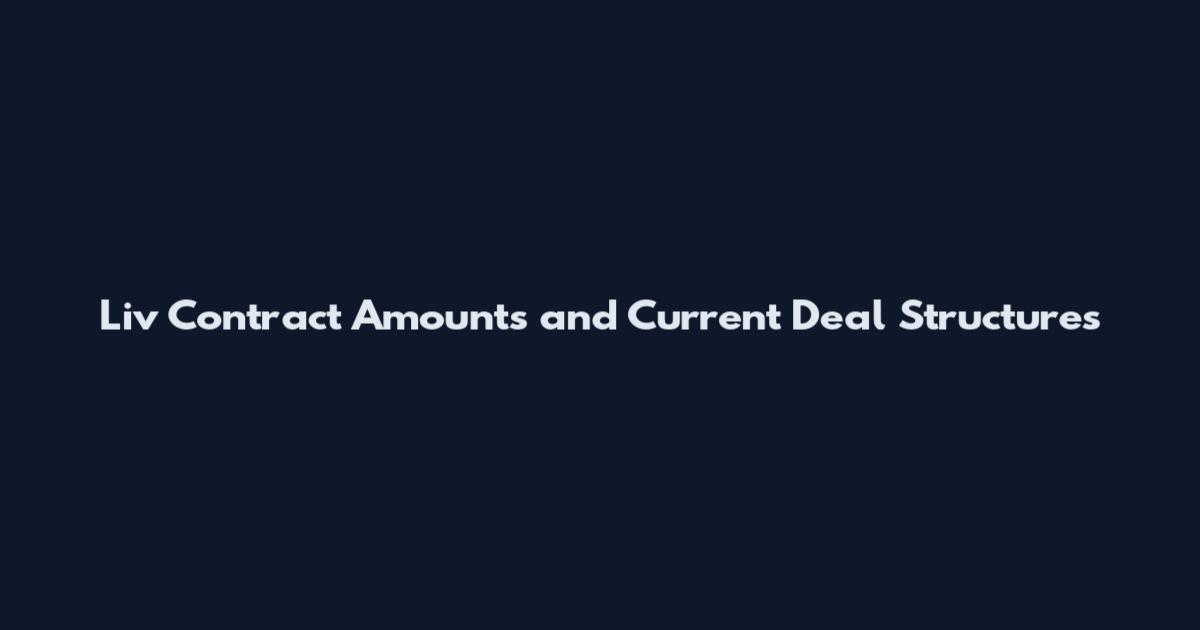 Liv Contract Amounts and Current Deal Structures
