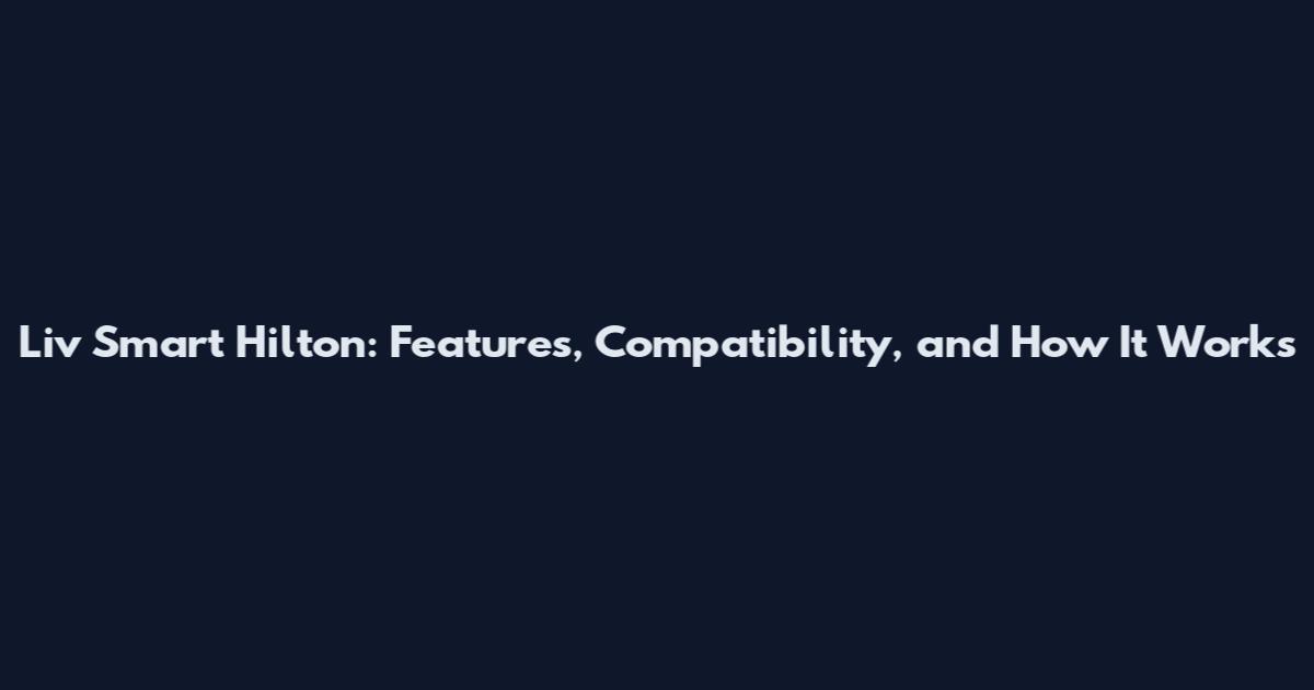 Liv Smart Hilton: Features, Compatibility, and How It Works