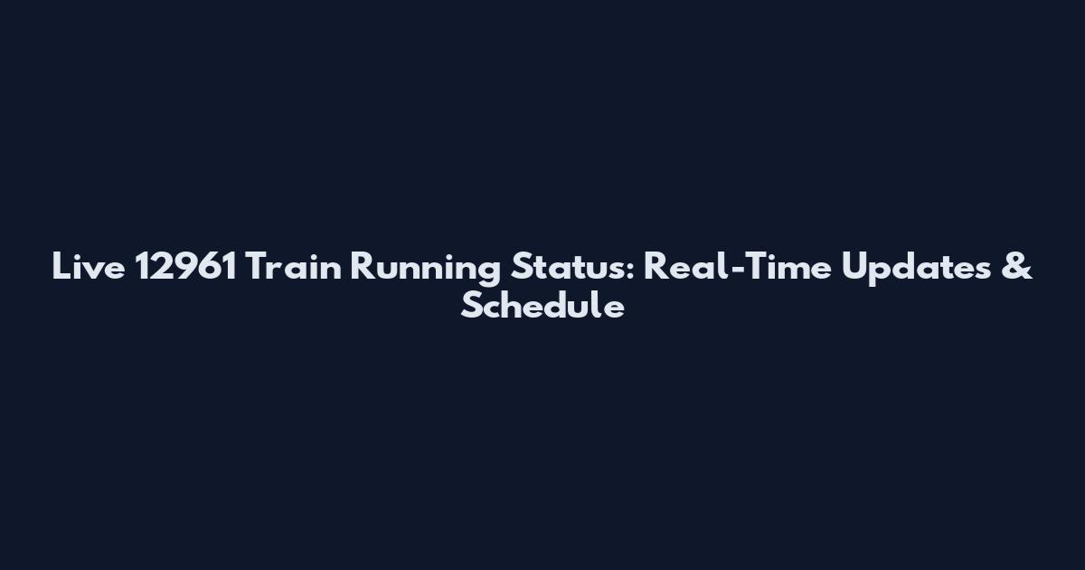 Live 12961 Train Running Status: Real-Time Updates & Schedule