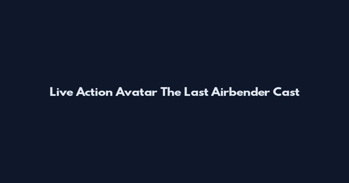 Live Action Avatar The Last Airbender Cast