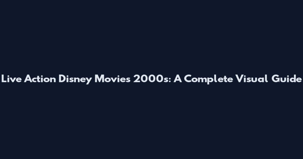 Live Action Disney Movies 2000s: A Complete Visual Guide