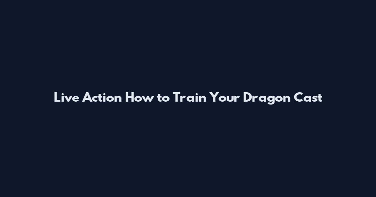 Live Action How to Train Your Dragon Cast
