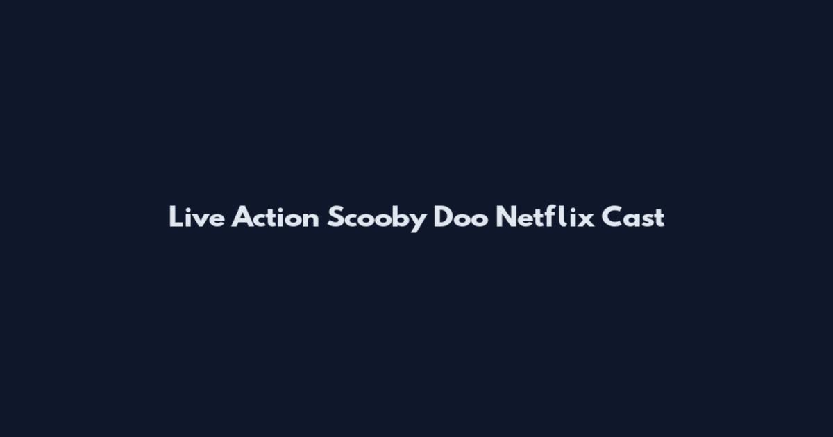 Live Action Scooby Doo Netflix Cast