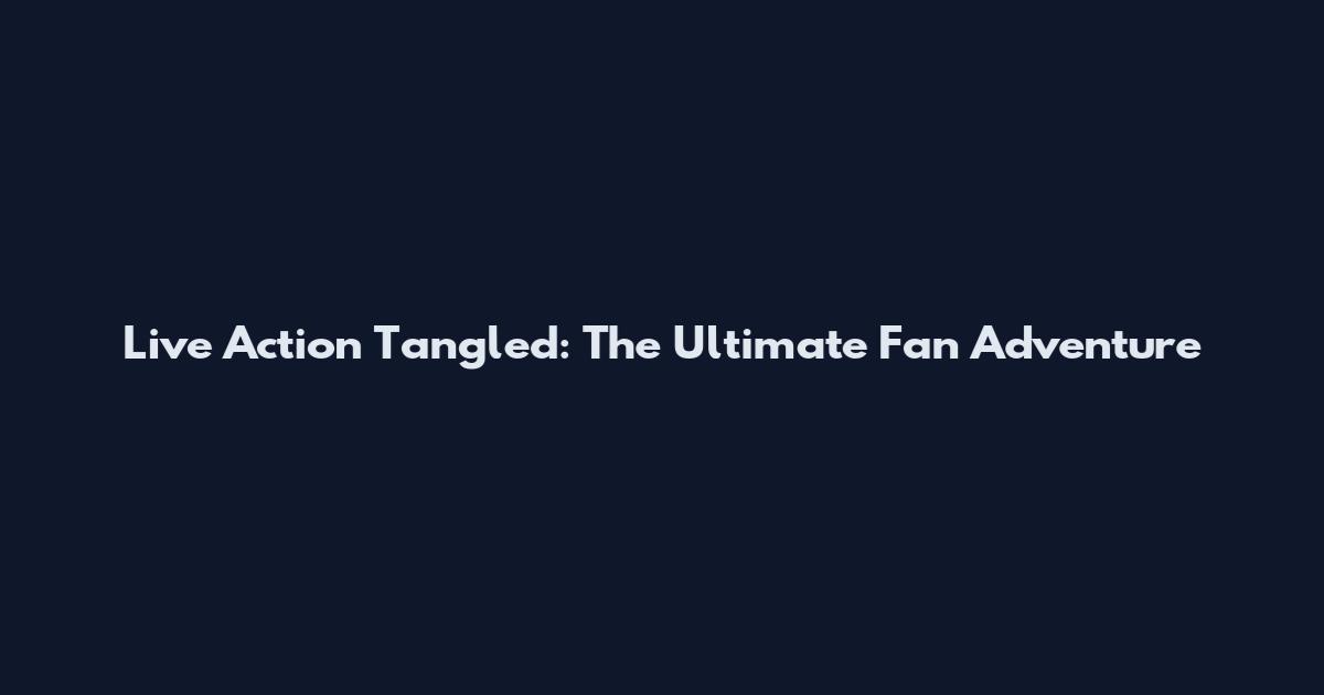 Live Action Tangled: The Ultimate Fan Adventure