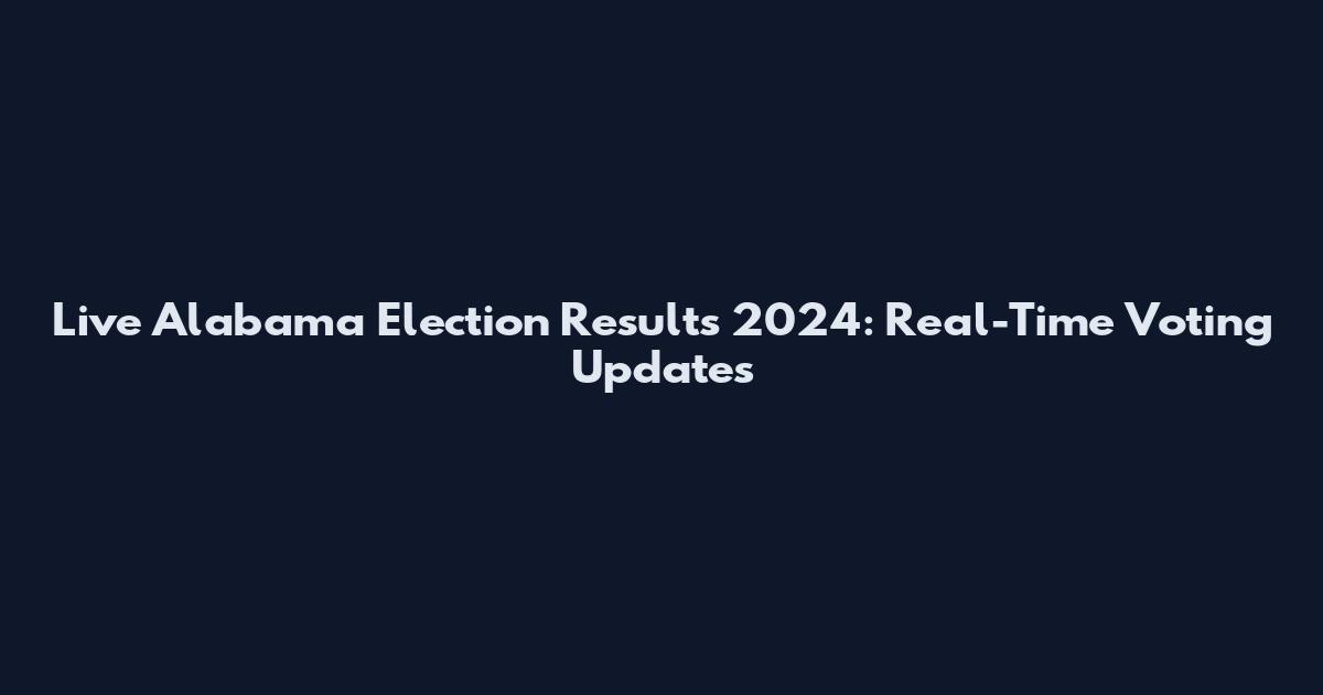 Live Alabama Election Results 2024: Real-Time Voting Updates