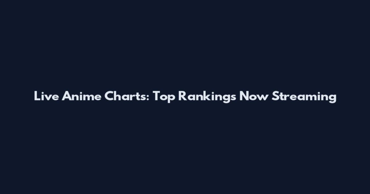 Live Anime Charts: Top Rankings Now Streaming
