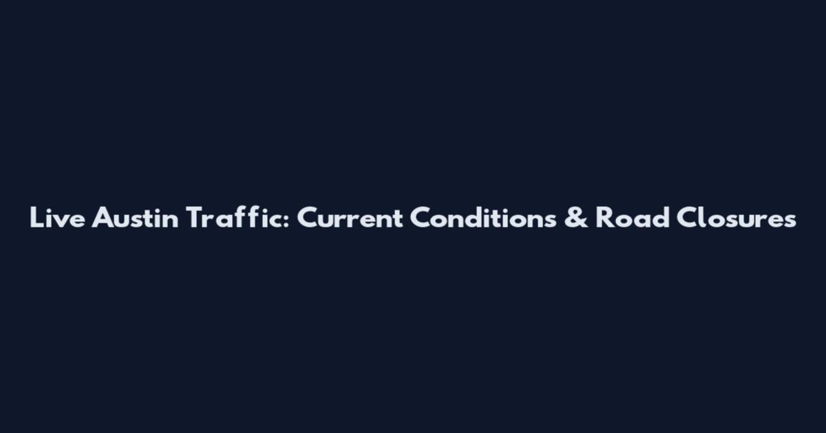 Live Austin Traffic: Current Conditions & Road Closures